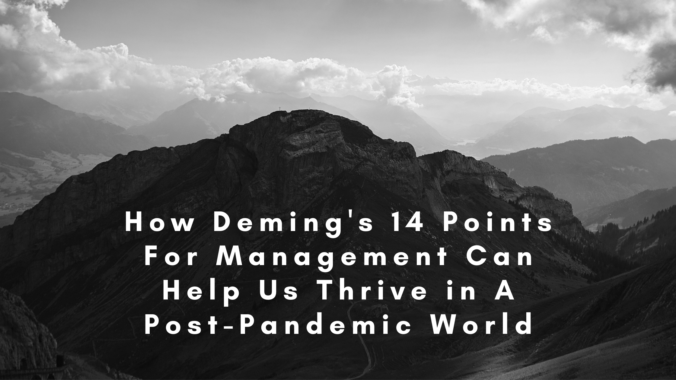 How Deming’s 14 Points For Management Can Help Us Thrive in A Post